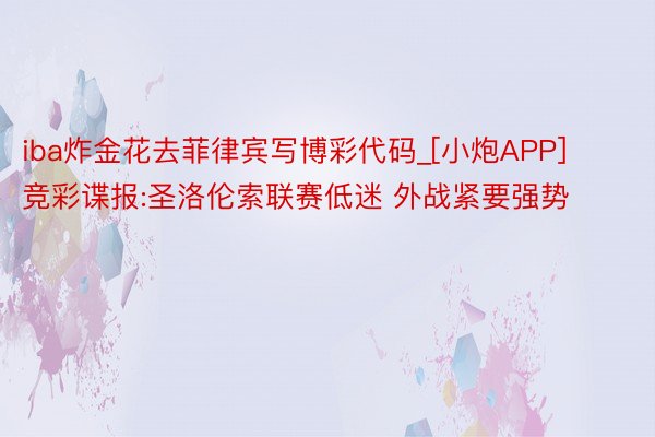 iba炸金花去菲律宾写博彩代码_[小炮APP]竞彩谍报:圣洛伦索联赛低迷 外战紧要强势